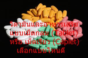 วิตามินและอาหารเสริม แบบเม็ดกลม (Tablet) หรือ เม็ดเรียว (Caplet) เลือกแบบไหนดี